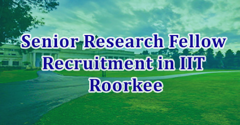 Senior Research Fellow Recruitment in IIT Roorkee