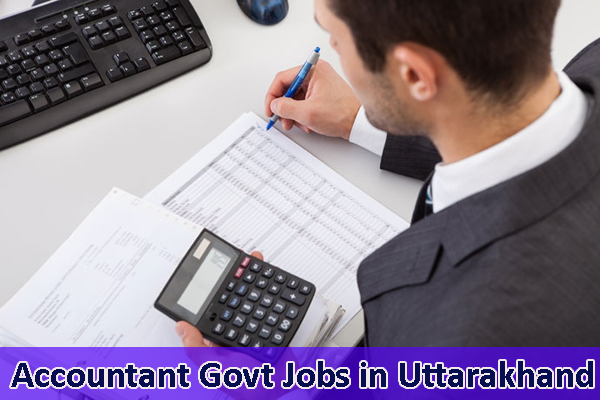 Accountant Sarkari Naukri in Uttarakhand - Govt Jobs for Accountants in Uttarakhand
