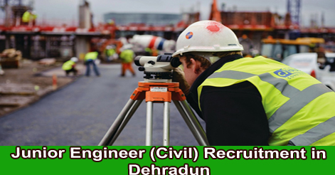 Junior Engineer (Civil) Recruitment in Dehradun 