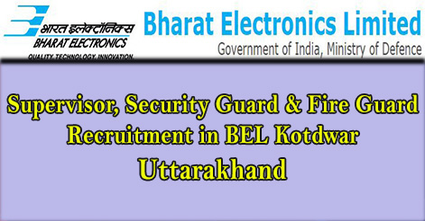 Security Supervisor, Security Guard & Fire Guard Recruitment in BEL Kotdwar Uttarakhand 