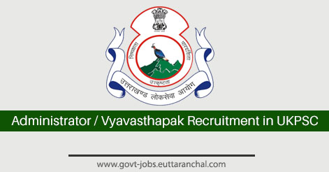 Administrator Vyavasthapak Recruitment in UKPSC