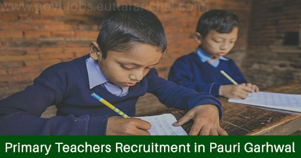 Primary Teachers Recruitment in Pauri Garhwal