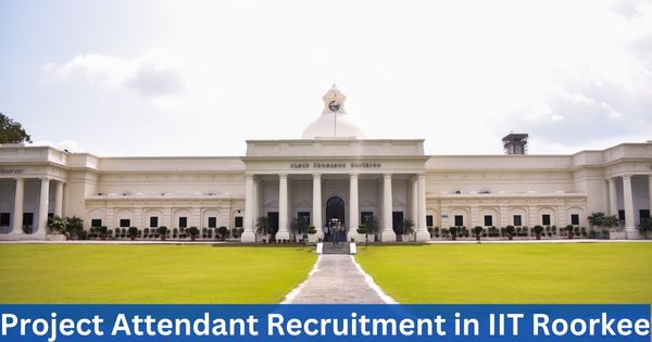 Project Attendant Recruitment in IIT Roorkee